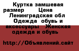 Куртка замшевая размер 50  › Цена ­ 1 000 - Ленинградская обл. Одежда, обувь и аксессуары » Женская одежда и обувь   